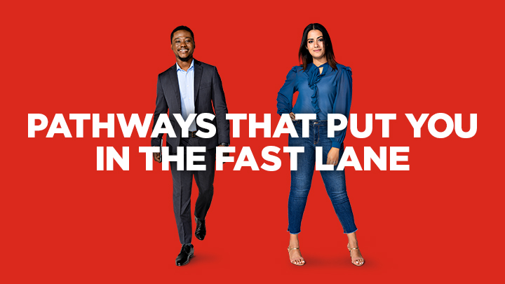 Pathways that put you in the fast lane.
